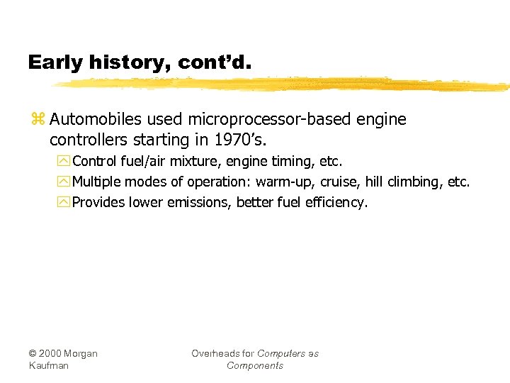 Early history, cont’d. z Automobiles used microprocessor-based engine controllers starting in 1970’s. y Control