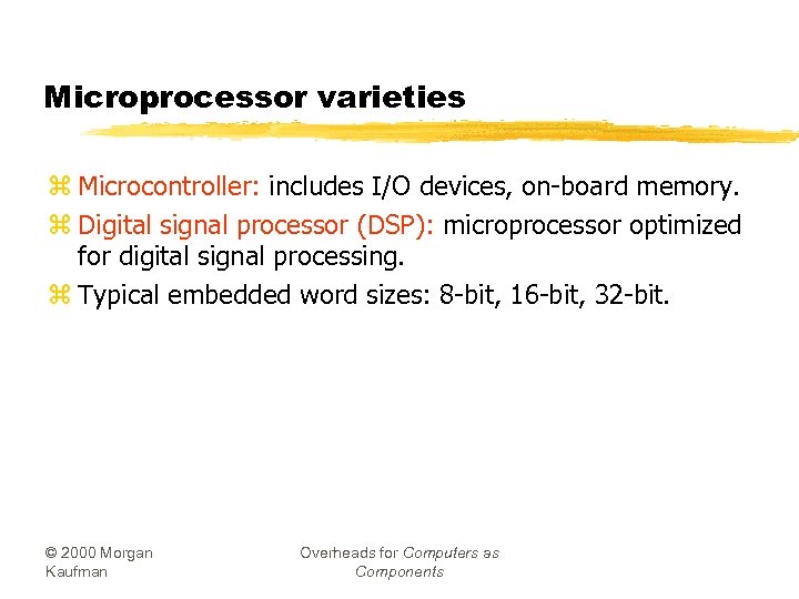 Microprocessor varieties z Microcontroller: includes I/O devices, on-board memory. z Digital signal processor (DSP):