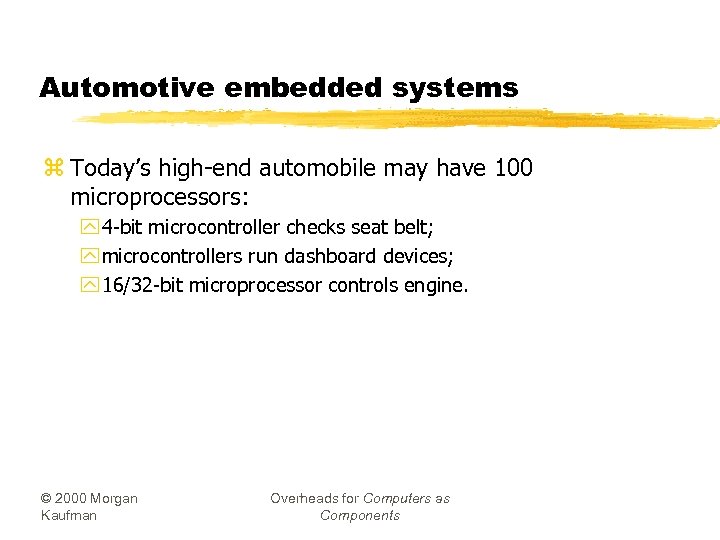Automotive embedded systems z Today’s high-end automobile may have 100 microprocessors: y 4 -bit