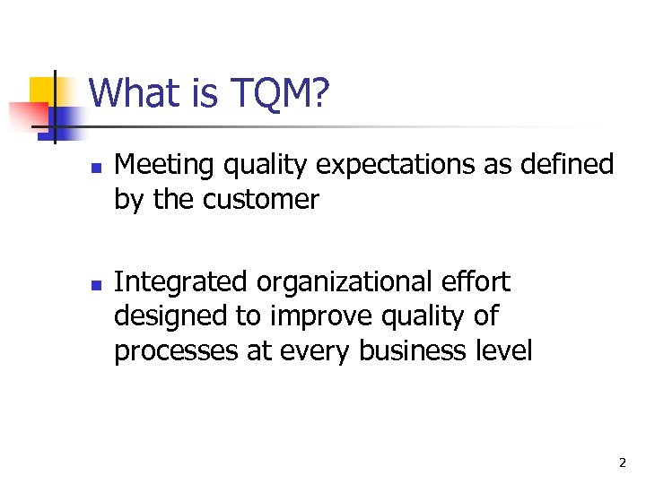 What is TQM? n n Meeting quality expectations as defined by the customer Integrated