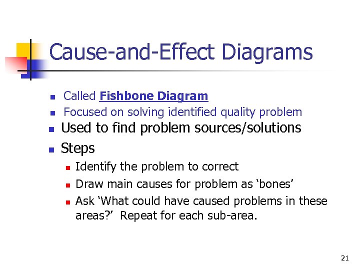 Cause-and-Effect Diagrams n n Called Fishbone Diagram Focused on solving identified quality problem Used
