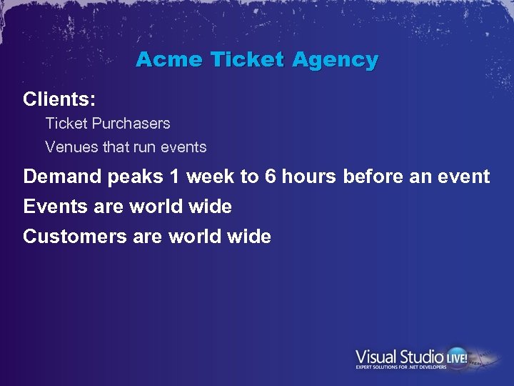 Acme Ticket Agency Clients: Ticket Purchasers Venues that run events Demand peaks 1 week