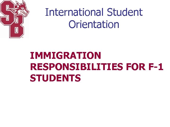 International Student Orientation IMMIGRATION RESPONSIBILITIES FOR F-1 STUDENTS 