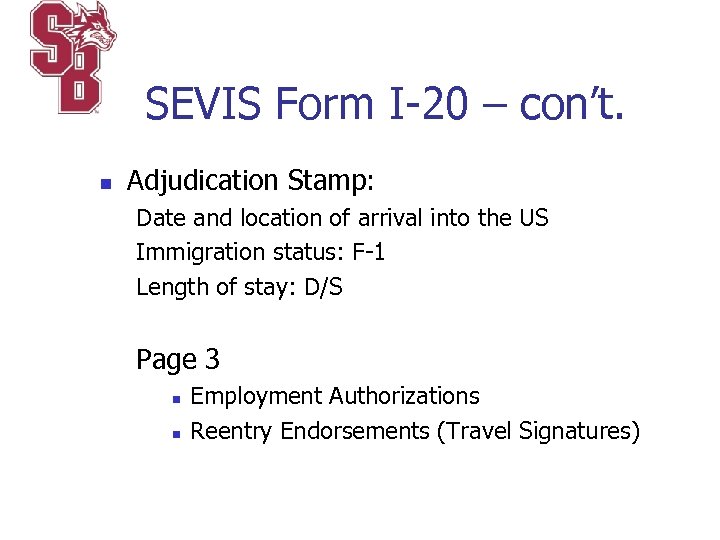 SEVIS Form I-20 – con’t. n Adjudication Stamp: Date and location of arrival into