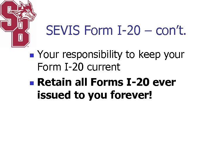 SEVIS Form I-20 – con’t. Your responsibility to keep your Form I-20 current n