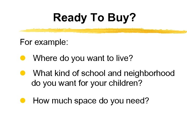Ready To Buy? For example: Where do you want to live? What kind of