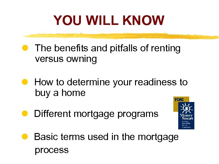 YOU WILL KNOW The benefits and pitfalls of renting versus owning How to determine