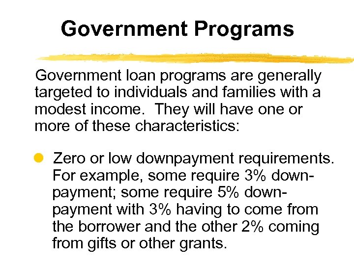 Government Programs Government loan programs are generally targeted to individuals and families with a