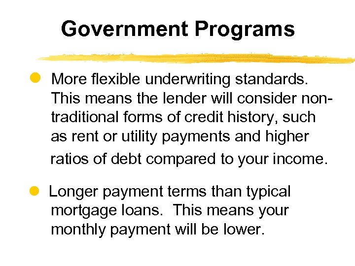 Government Programs More flexible underwriting standards. This means the lender will consider non- traditional