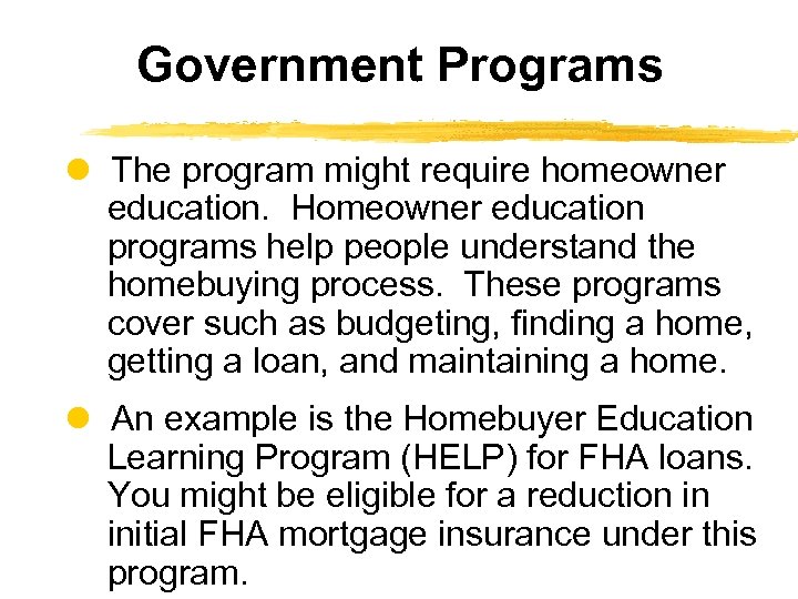 Government Programs The program might require homeowner education. Homeowner education programs help people understand