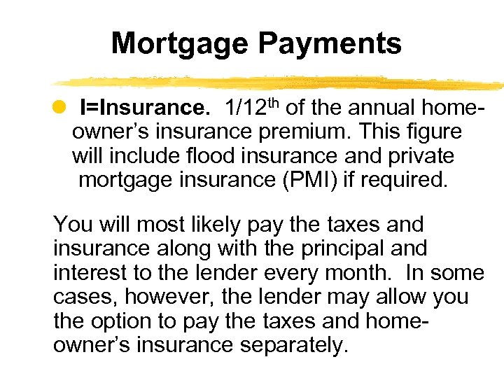 Mortgage Payments I=Insurance. 1/12 th of the annual home- owner’s insurance premium. This figure