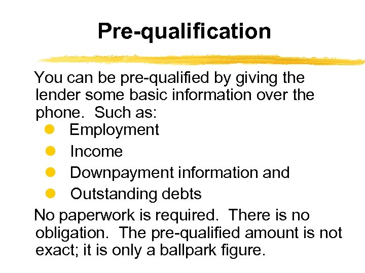 Pre-qualification You can be pre-qualified by giving the lender some basic information over the