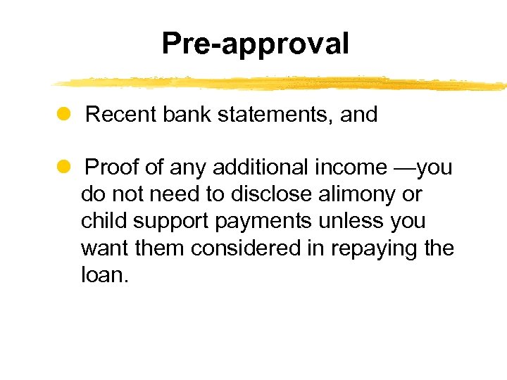 Pre-approval Recent bank statements, and Proof of any additional income —you do not need