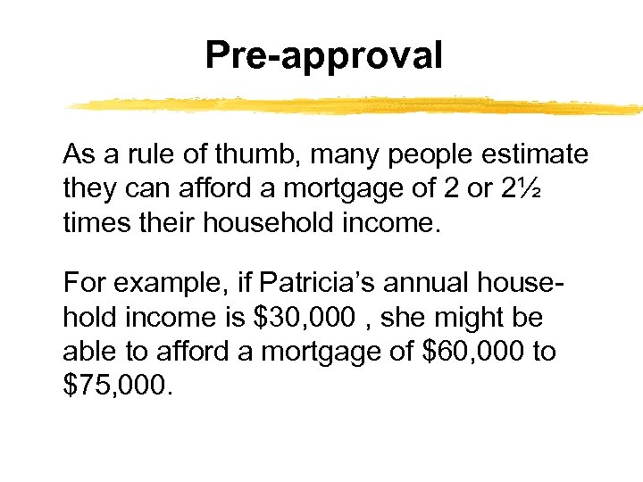 Pre-approval As a rule of thumb, many people estimate they can afford a mortgage