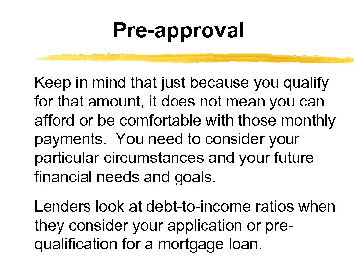 Pre-approval Keep in mind that just because you qualify for that amount, it does
