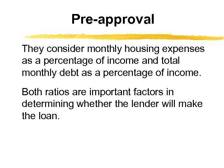 Pre-approval They consider monthly housing expenses as a percentage of income and total monthly