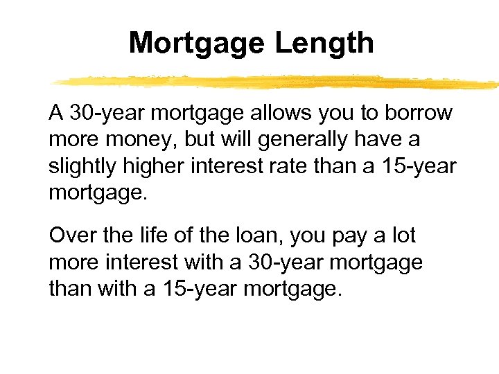 Mortgage Length A 30 -year mortgage allows you to borrow more money, but will