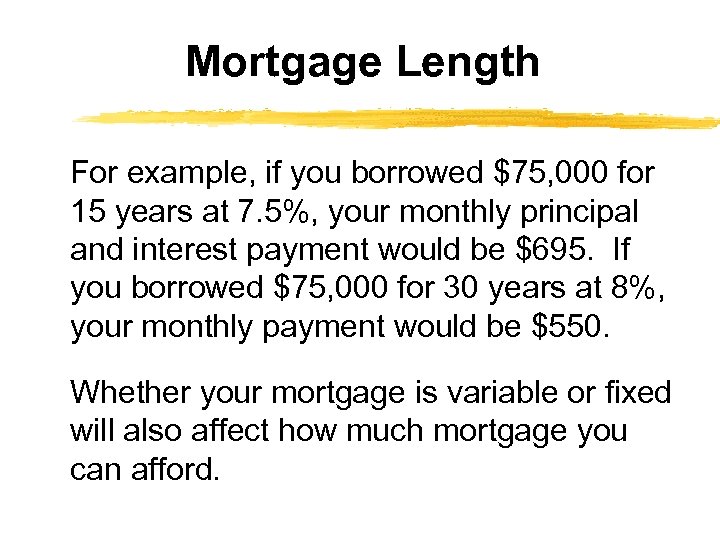 Mortgage Length For example, if you borrowed $75, 000 for 15 years at 7.