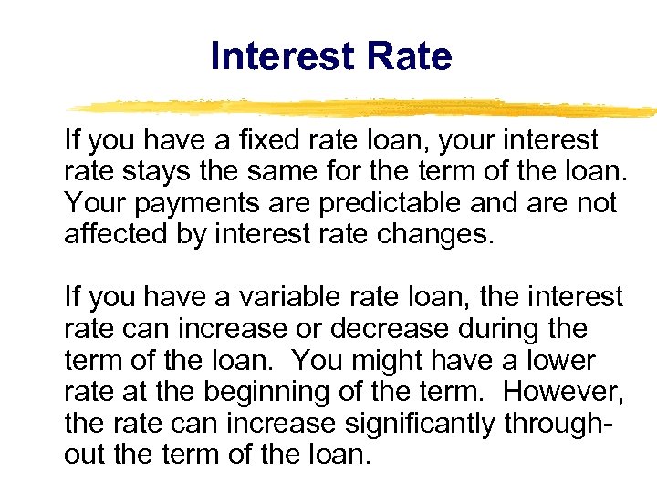 Interest Rate If you have a fixed rate loan, your interest rate stays the