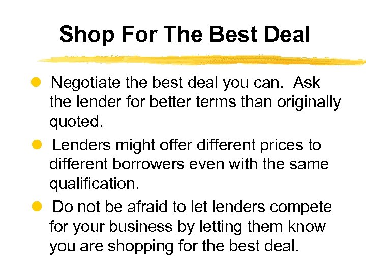 Shop For The Best Deal Negotiate the best deal you can. Ask the lender