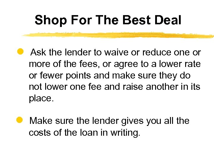 Shop For The Best Deal Ask the lender to waive or reduce one or