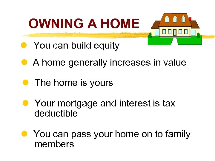  OWNING A HOME You can build equity A home generally increases in value