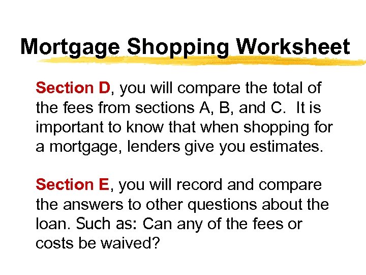 Mortgage Shopping Worksheet Section D, you will compare the total of the fees from