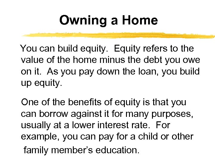 Owning a Home You can build equity. Equity refers to the value of the