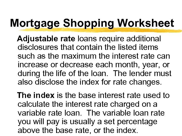 Mortgage Shopping Worksheet Adjustable rate loans require additional disclosures that contain the listed items