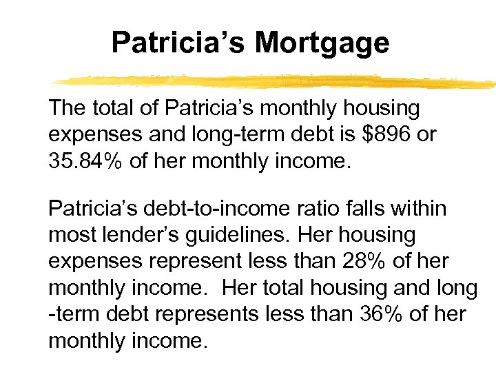 Patricia’s Mortgage The total of Patricia’s monthly housing expenses and long-term debt is $896