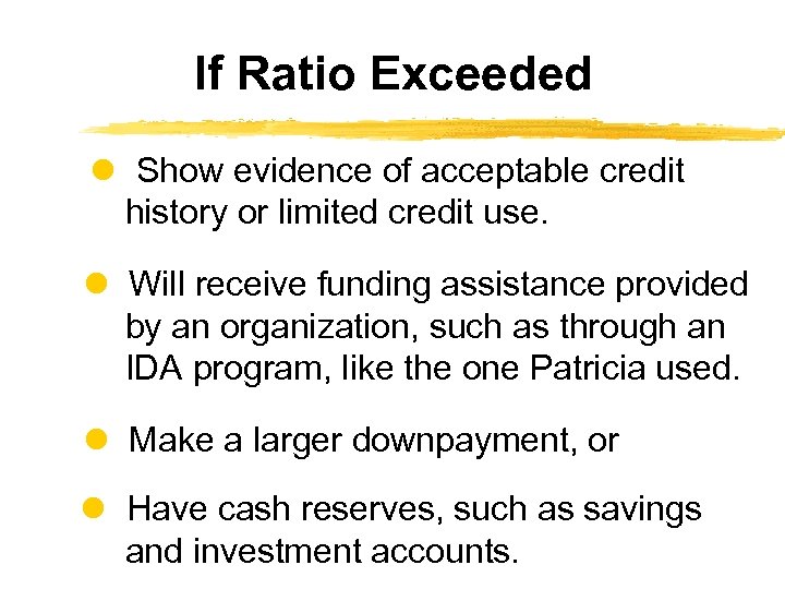 If Ratio Exceeded Show evidence of acceptable credit history or limited credit use. Will