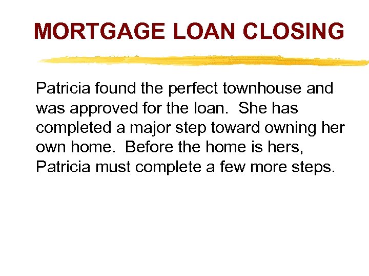 MORTGAGE LOAN CLOSING Patricia found the perfect townhouse and was approved for the loan.