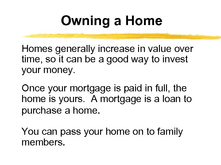 Owning a Homes generally increase in value over time, so it can be a