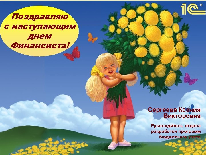 Поздравляю с наступающим днем Финансиста! Сергеева Ксения Викторовна Руководитель отдела разработки программ бюджетного учета