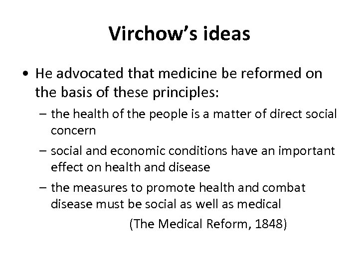 Virchow’s ideas • He advocated that medicine be reformed on the basis of these