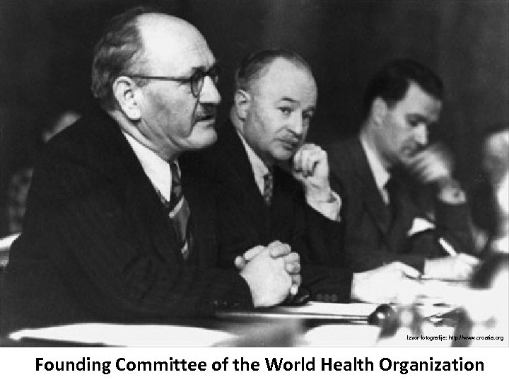 Izvor fotografije: http: //www. croatia. org Founding Committee of the World Health Organization 