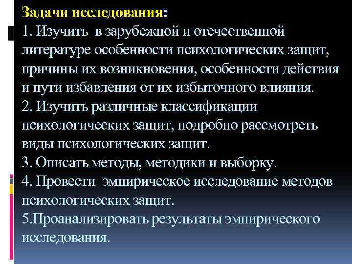 Задачи исследования: 1. Изучить в зарубежной и отечественной литературе особенности психологических защит, причины их