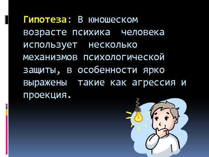 Гипотеза: В юношеском возрасте психика человека использует несколько механизмов психологической защиты, в особенности ярко