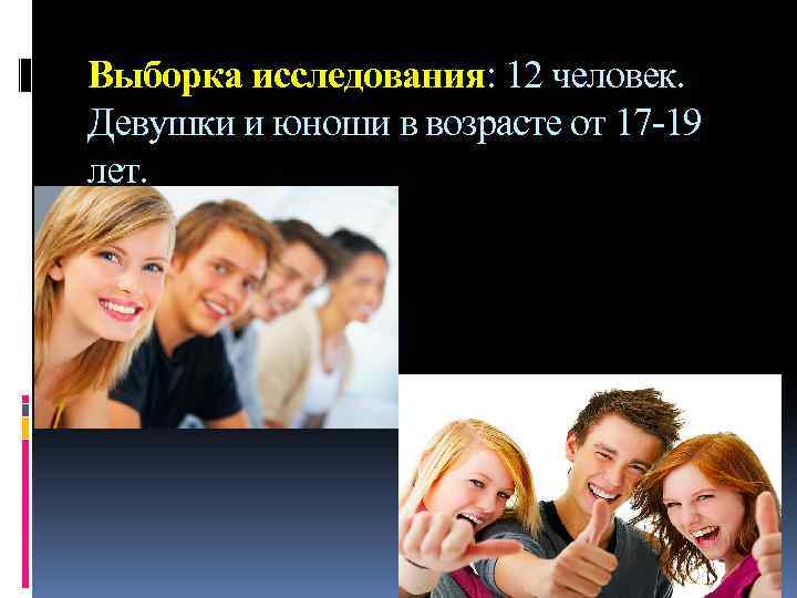 Выборка исследования: 12 человек. Девушки и юноши в возрасте от 17 -19 лет. 