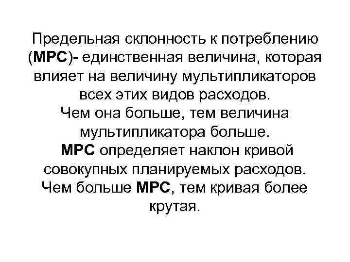 Предельная склонность к потреблению (MPC)- единственная величина, которая влияет на величину мультипликаторов всех этих