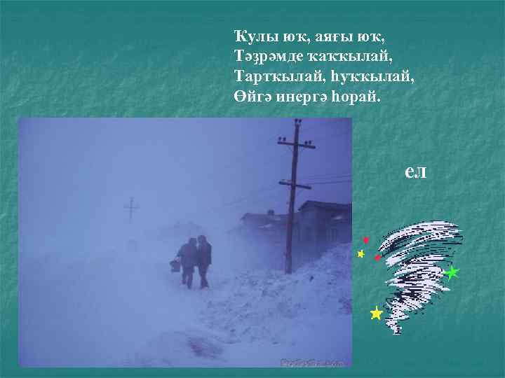 Ҡулы юҡ, аяғы юҡ, Тәҙрәмде ҡаҡҡылай, Тартҡылай, һуҡҡылай, Өйгә инергә һорай. ел 