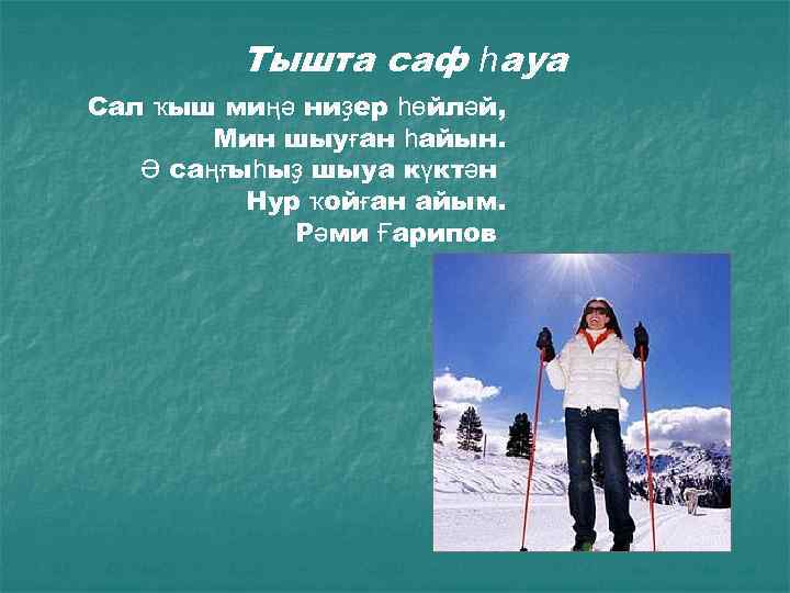 Тышта саф һауа Сал ҡыш миңә ниҙер һөйләй, Мин шыуған һайын. Ә саңғыһыҙ шыуа