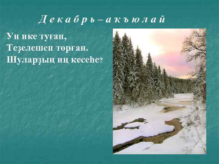 Декабрь–аҡъюлай Ун ике туған, Теҙелешеп торған. Шуларҙың иң кесеһе? 