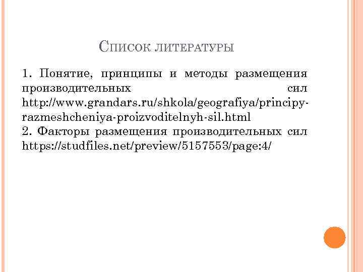 СПИСОК ЛИТЕРАТУРЫ 1. Понятие, принципы и методы размещения производительных сил http: //www. grandars. ru/shkola/geografiya/principyrazmeshcheniya-proizvoditelnyh-sil.