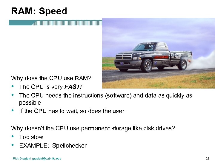 RAM: Speed Why does the CPU use RAM? • The CPU is very FAST!