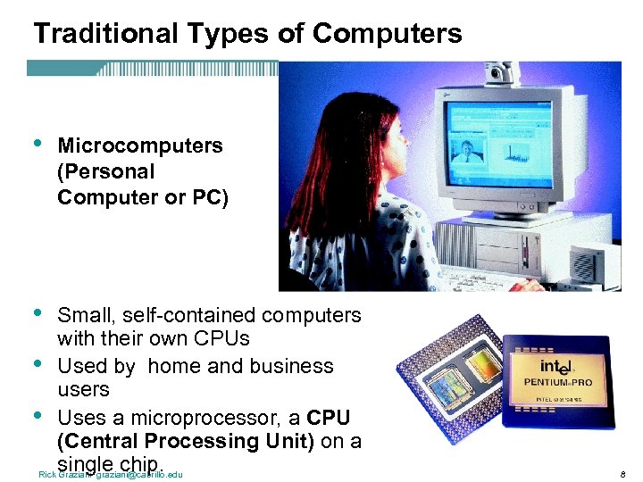 Traditional Types of Computers • Microcomputers (Personal Computer or PC) • Small, self-contained computers