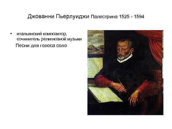 Джованни Пьерлуиджи Палестрина 1525 - 1594 • итальянский композитор, сочинитель религиозной музыки Песни для