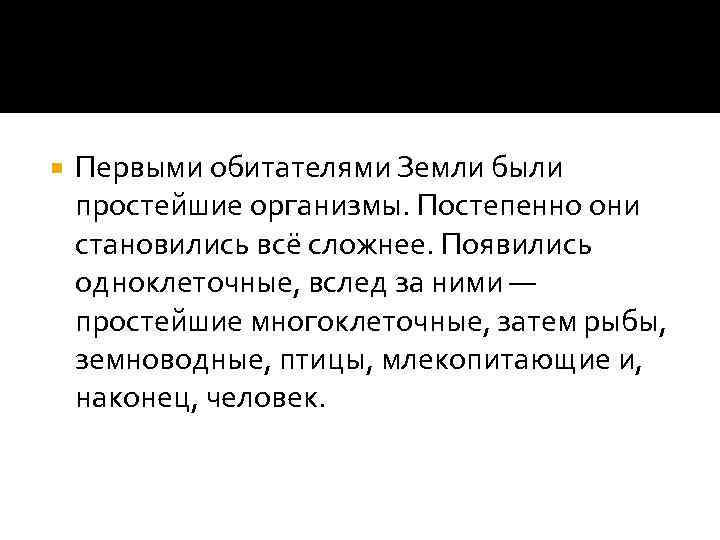  Первыми обитателями Земли были простейшие организмы. Постепенно они становились всё сложнее. Появились одноклеточные,