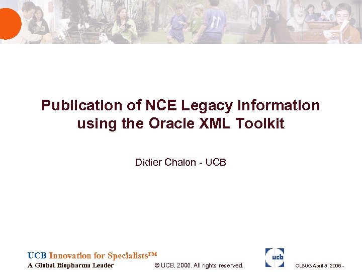 Publication of NCE Legacy Information using the Oracle XML Toolkit Didier Chalon - UCB