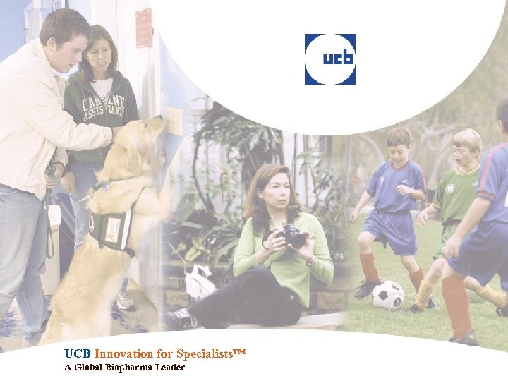 UCB Innovation for Specialists™ A Global Biopharma Leader 